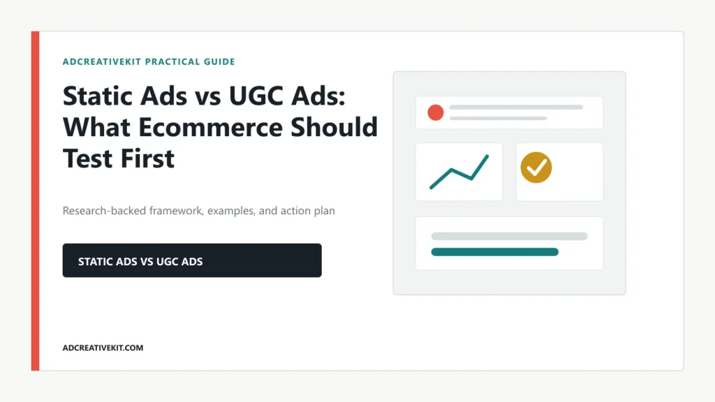Static Ads vs UGC Ads: What Ecommerce Should Test First decision framework and practical creative examples